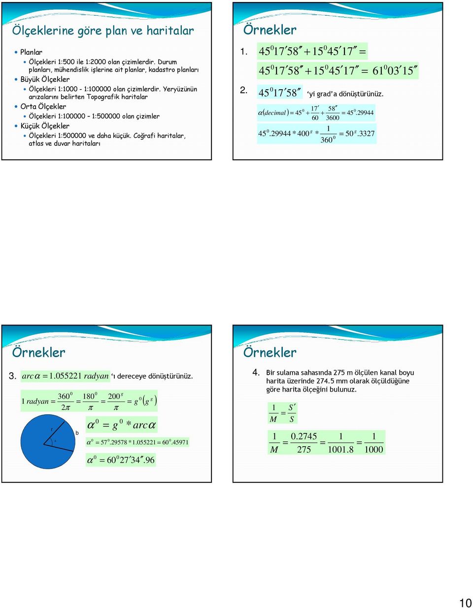 45 7 58 + 5 45 7 45 7 58 + 5 45 7 6 3 5. yi grad a dönüştürünüz. 45 7 58 7 58 6 36 45 g.9944 * 4 * 5.337 36 α( decimal ) 45 + + 45. 9944 Örnekler 3. arcα. 55 radyan ı dereceye dönüştürünüz.