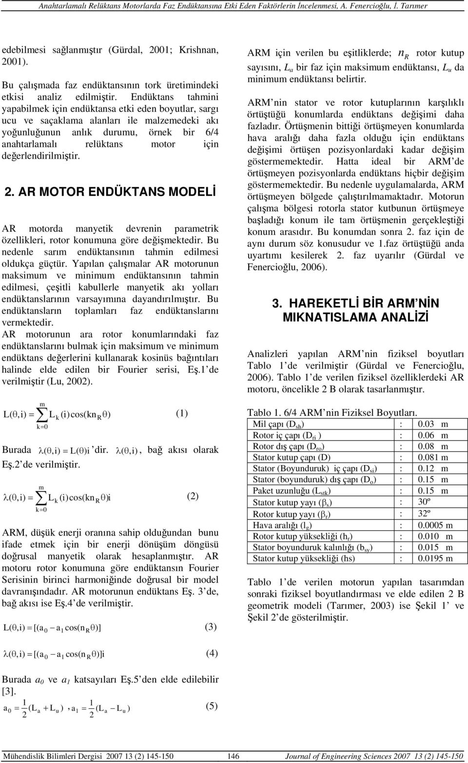 değerlendirilmiştir. 2. AR MOTOR ENDÜKTANS MODELİ AR motorda manyetik devrenin parametrik özellikleri, rotor konumuna göre değişmektedir. Bu nedenle sarım endüktansının tahmin edilmesi oldukça güçtür.