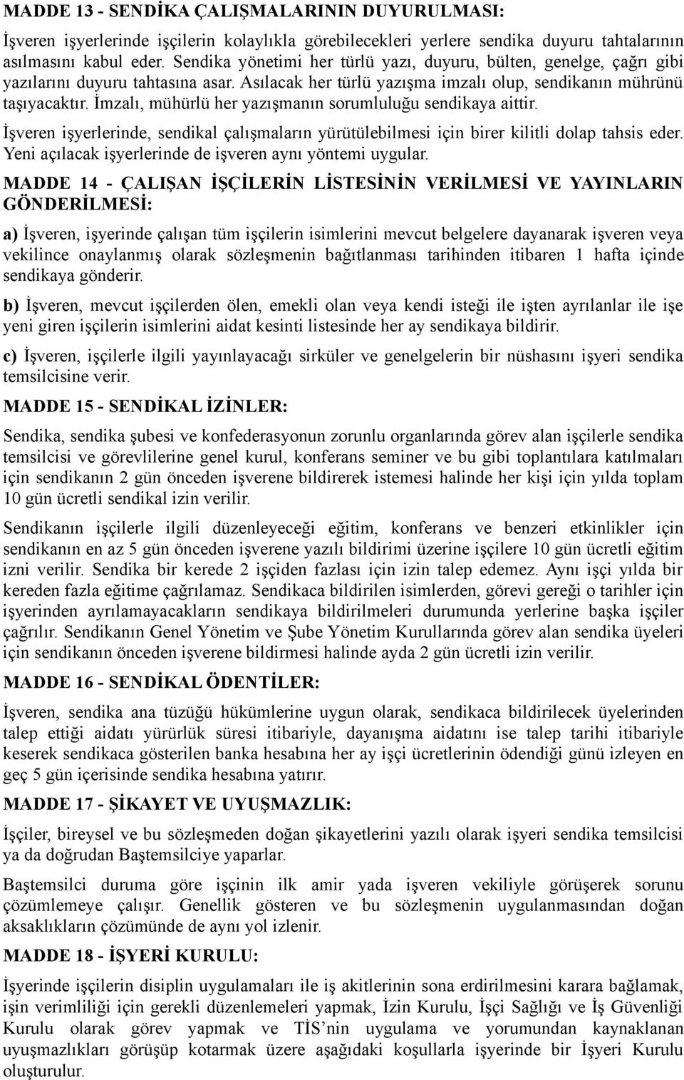 İmzalı, mühürlü her yazışmanın sorumluluğu sendikaya aittir. İşveren işyerlerinde, sendikal çalışmaların yürütülebilmesi için birer kilitli dolap tahsis eder.