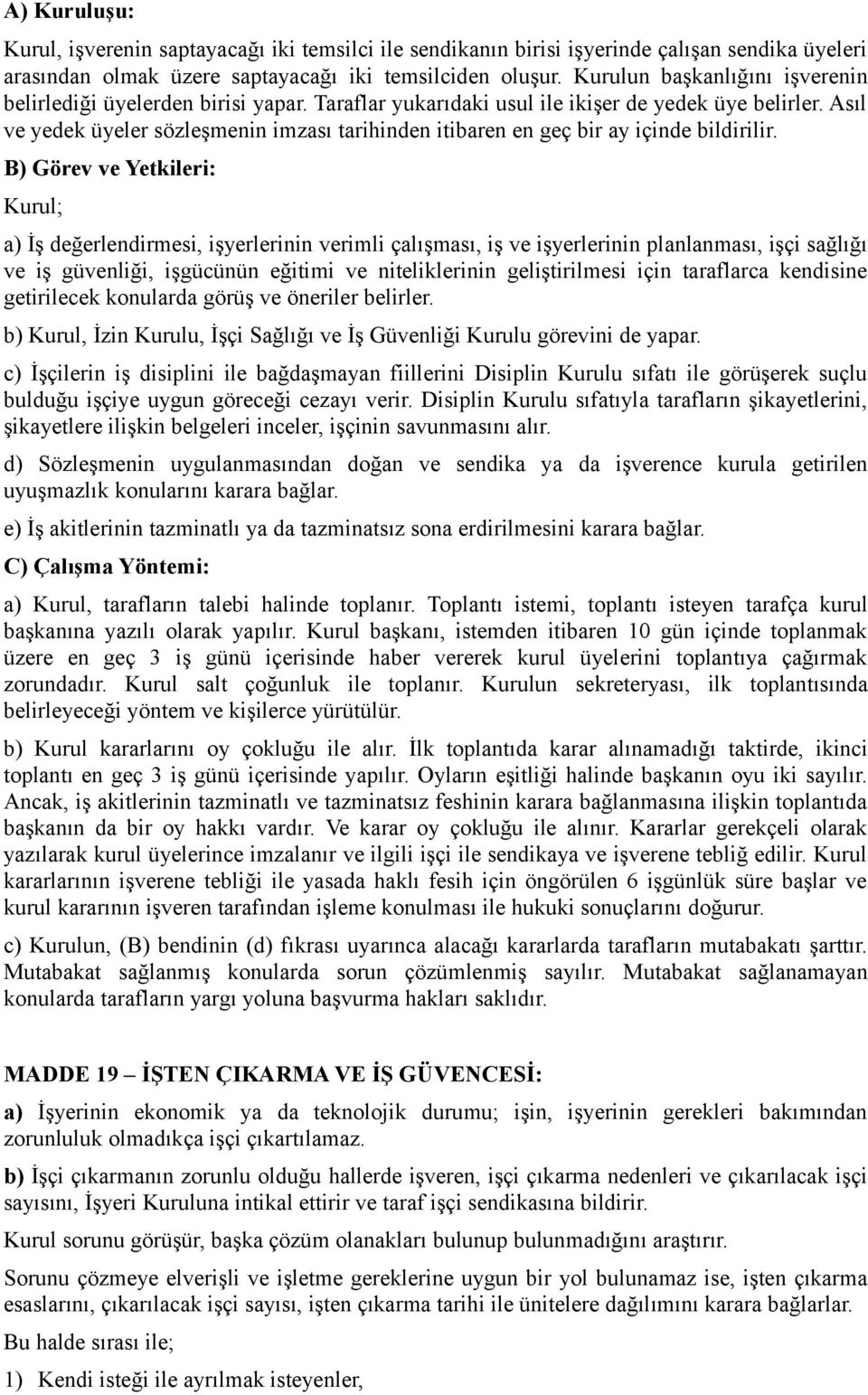 Asıl ve yedek üyeler sözleşmenin imzası tarihinden itibaren en geç bir ay içinde bildirilir.