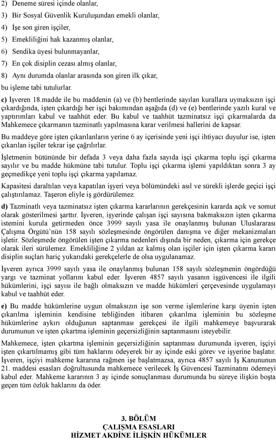 madde ile bu maddenin (a) ve (b) bentlerinde sayılan kurallara uymaksızın işçi çıkardığında, işten çıkardığı her işçi bakımından aşağıda (d) ve (e) bentlerinde yazılı kural ve yaptırımları kabul ve