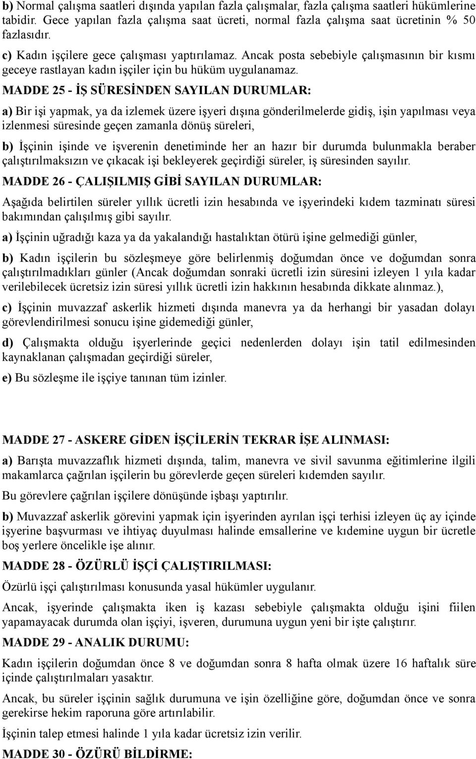 MADDE 25 - İŞ SÜRESİNDEN SAYILAN DURUMLAR: a) Bir işi yapmak, ya da izlemek üzere işyeri dışına gönderilmelerde gidiş, işin yapılması veya izlenmesi süresinde geçen zamanla dönüş süreleri, b) İşçinin