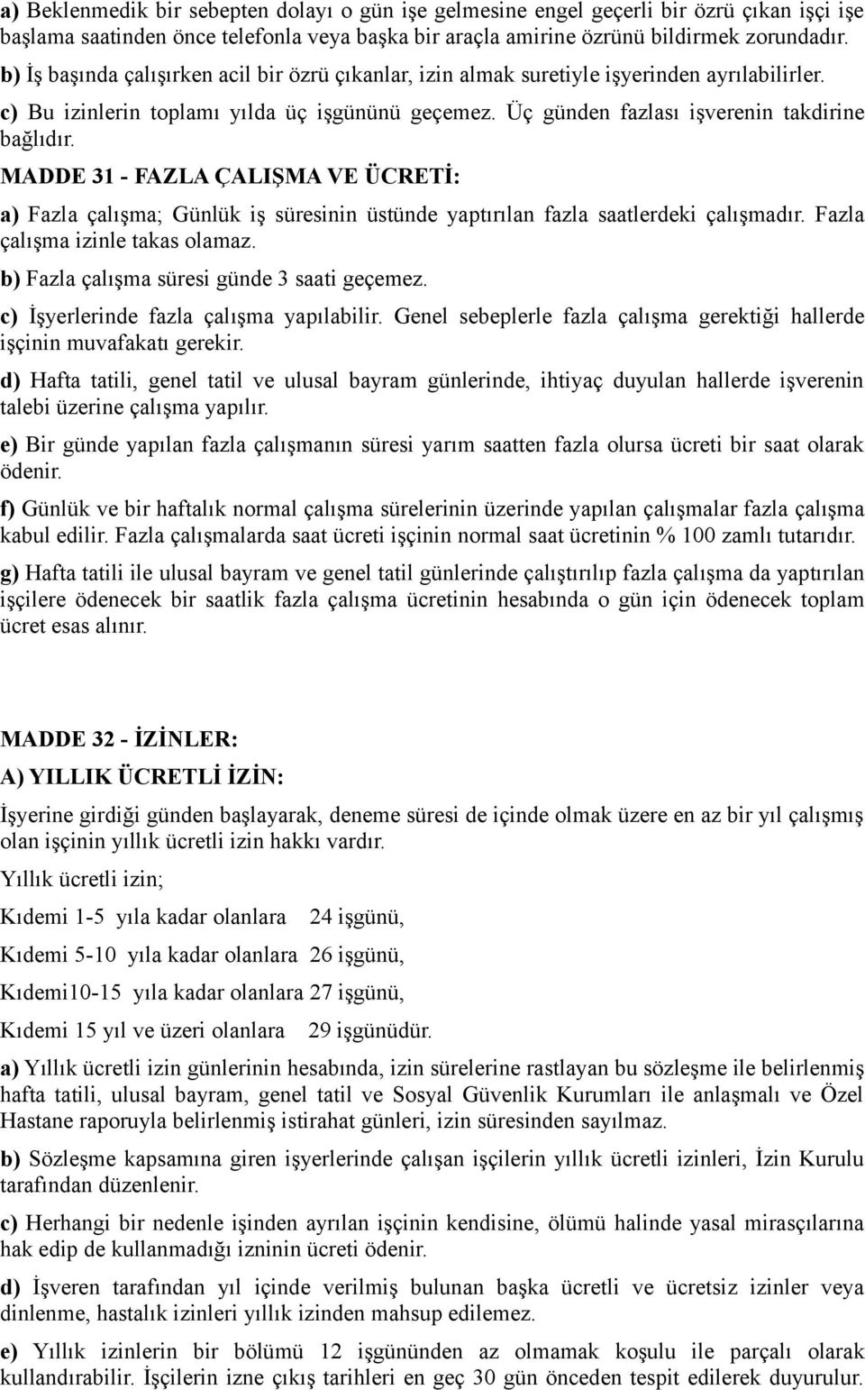 MADDE 31 - FAZLA ÇALIŞMA VE ÜCRETİ: a) Fazla çalışma; Günlük iş süresinin üstünde yaptırılan fazla saatlerdeki çalışmadır. Fazla çalışma izinle takas olamaz.