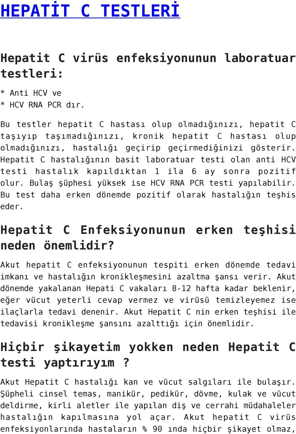 Hepatit C hastalığının basit laboratuar testi olan anti HCV testi hastalık kapıldıktan 1 ila 6 ay sonra pozitif olur. Bulaş şüphesi yüksek ise HCV RNA PCR testi yapılabilir.