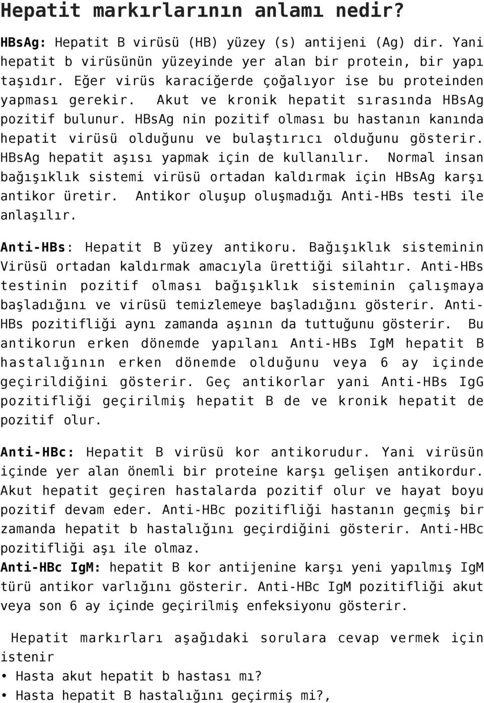 HBsAg nin pozitif olması bu hastanın kanında hepatit virüsü olduğunu ve bulaştırıcı olduğunu gösterir. HBsAg hepatit aşısı yapmak için de kullanılır.