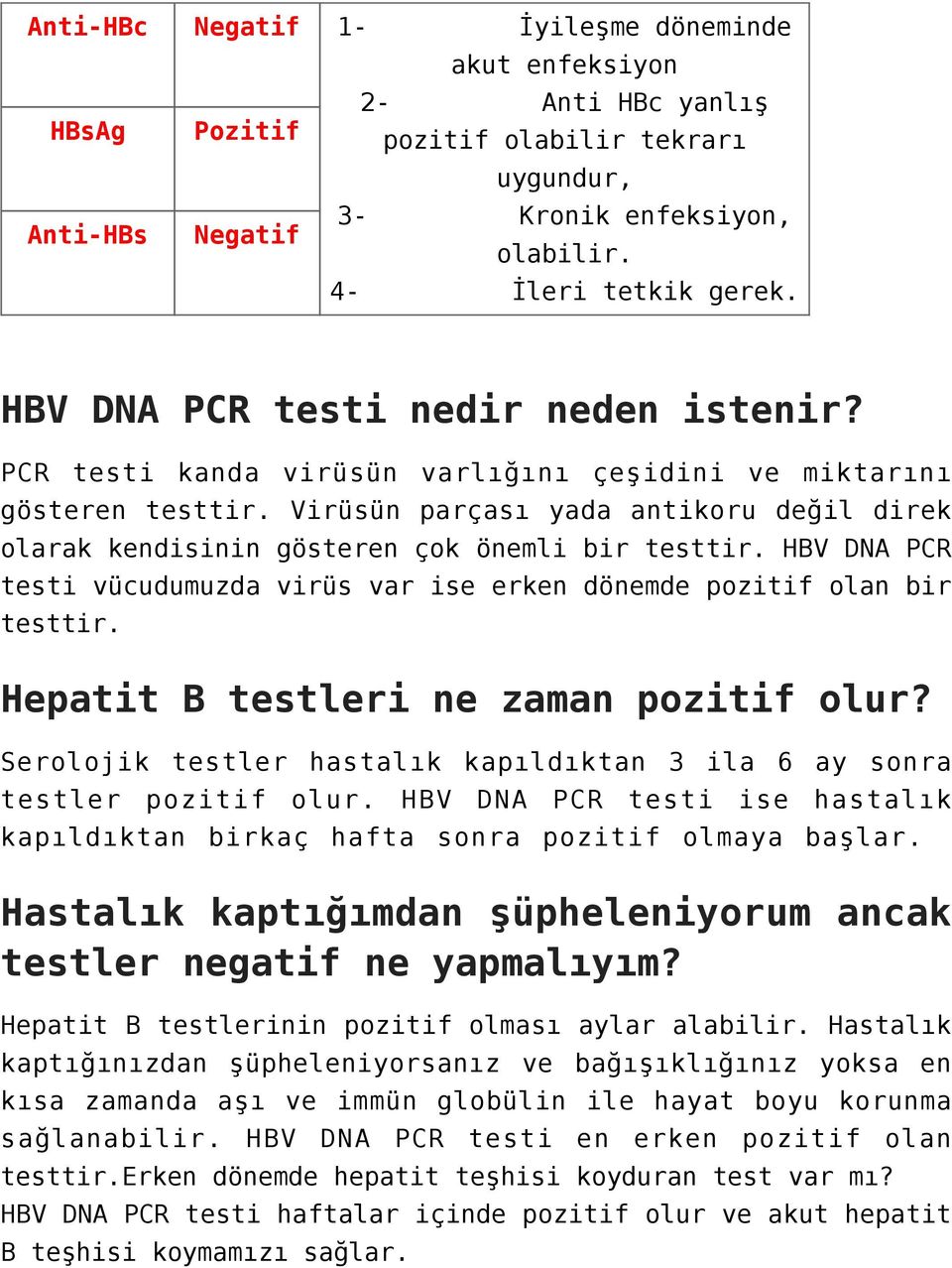 Virüsün parçası yada antikoru değil direk olarak kendisinin gösteren çok önemli bir testtir. HBV DNA PCR testi vücudumuzda virüs var ise erken dönemde pozitif olan bir testtir.