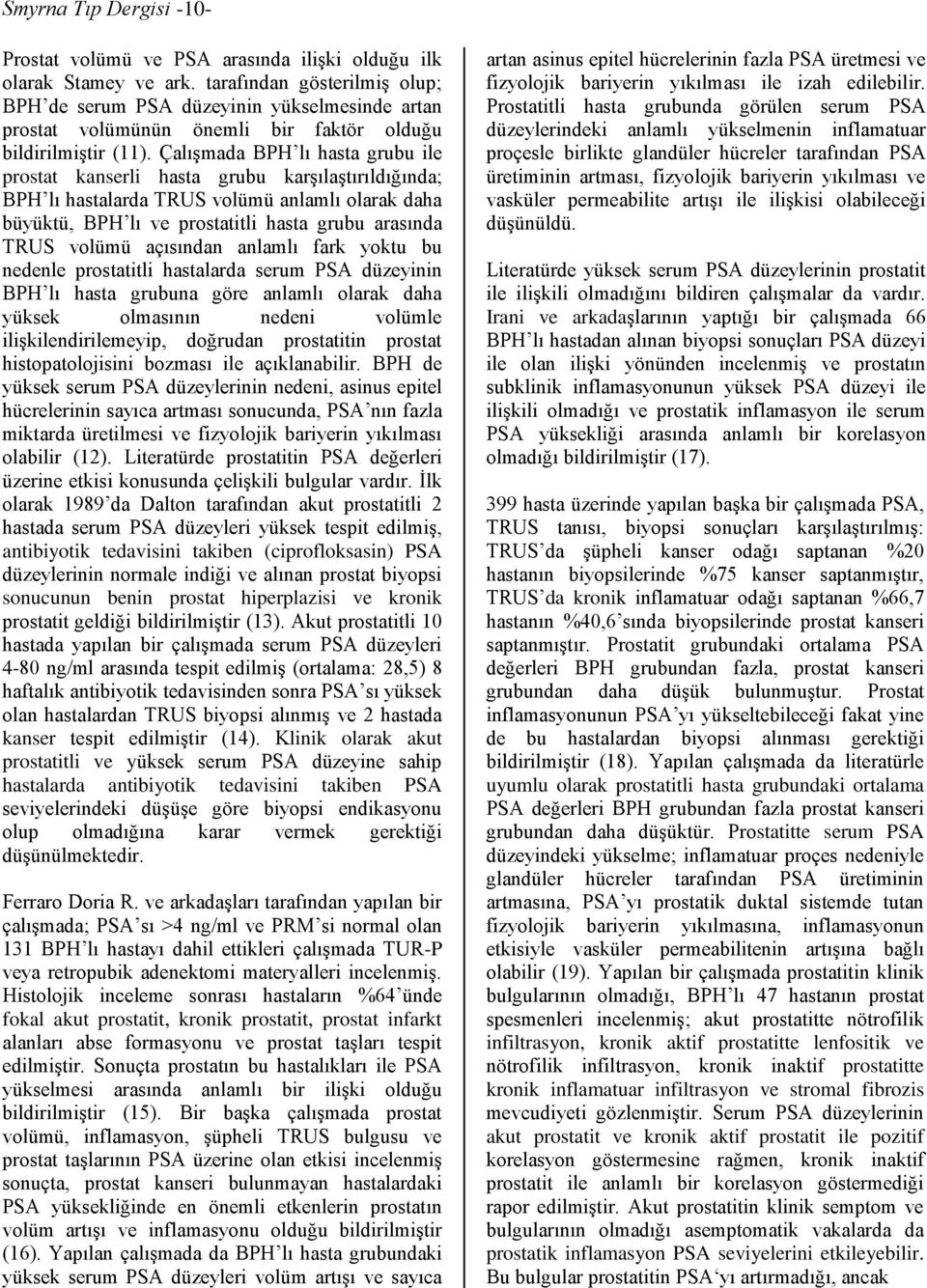 Çalışmada BPH lı hasta grubu ile prostat kanserli hasta grubu karşılaştırıldığında; BPH lı hastalarda TRUS volümü anlamlı olarak daha büyüktü, BPH lı ve prostatitli hasta grubu arasında TRUS volümü