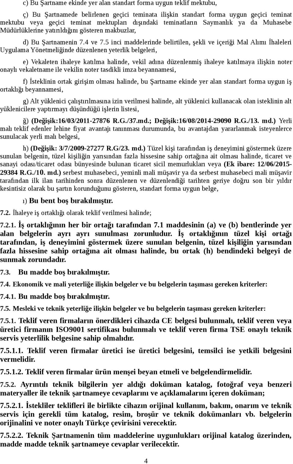 5 inci maddelerinde belirtilen, şekli ve içeriği Mal Alımı İhaleleri Uygulama Yönetmeliğinde düzenlenen yeterlik belgeleri, e) Vekaleten ihaleye katılma halinde, vekil adına düzenlenmiş ihaleye