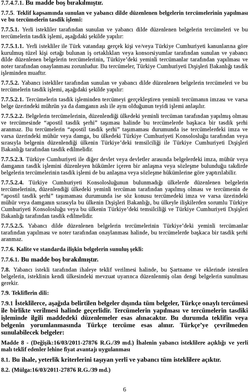 1. Yerli istekliler ile Türk vatandaşı gerçek kişi ve/veya Türkiye Cumhuriyeti kanunlarına göre kurulmuş tüzel kişi ortağı bulunan iş ortaklıkları veya konsorsiyumlar tarafından sunulan ve yabancı