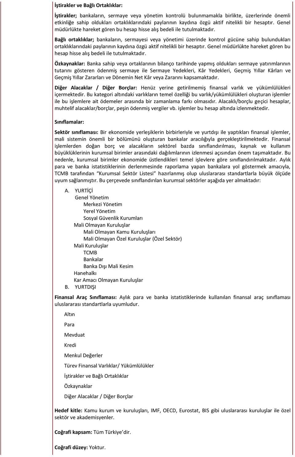 Bağlı ortaklıklar; bankaların, sermayesi veya yönetimi üzerinde kontrol gücüne sahip bulundukları ortaklıklarındaki paylarının kaydına özgü  Özkaynaklar: Banka sahip veya ortaklarının bilanço