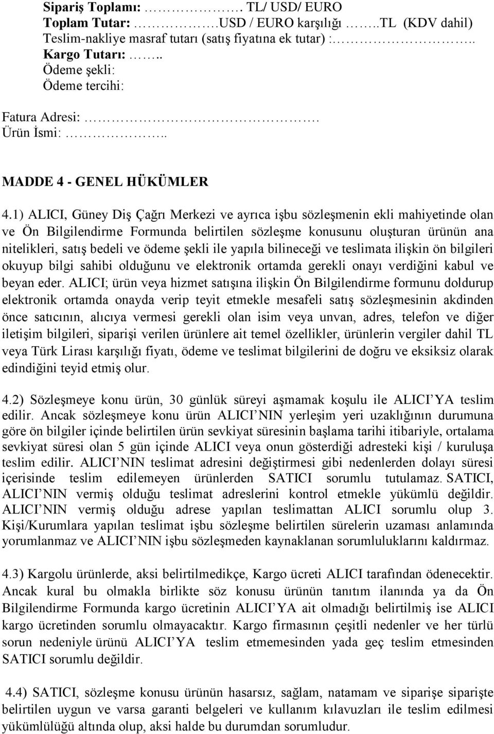 1) ALICI, Güney Diş Çağrı Merkezi ve ayrıca işbu sözleşmenin ekli mahiyetinde olan ve Ön Bilgilendirme Formunda belirtilen sözleşme konusunu oluşturan ürünün ana nitelikleri, satış bedeli ve ödeme