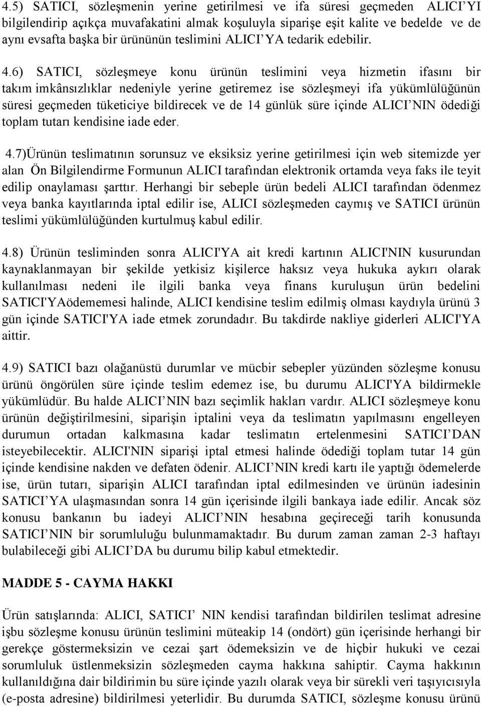 6) SATICI, sözleşmeye konu ürünün teslimini veya hizmetin ifasını bir takım imkânsızlıklar nedeniyle yerine getiremez ise sözleşmeyi ifa yükümlülüğünün süresi geçmeden tüketiciye bildirecek ve de 14