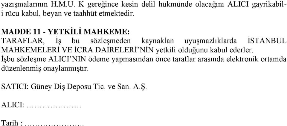 MADDE 11 - YETKİLİ MAHKEME: TARAFLAR, İş bu sözleşmeden kaynaklan uyuşmazlıklarda İSTANBUL MAHKEMELERİ VE İCRA