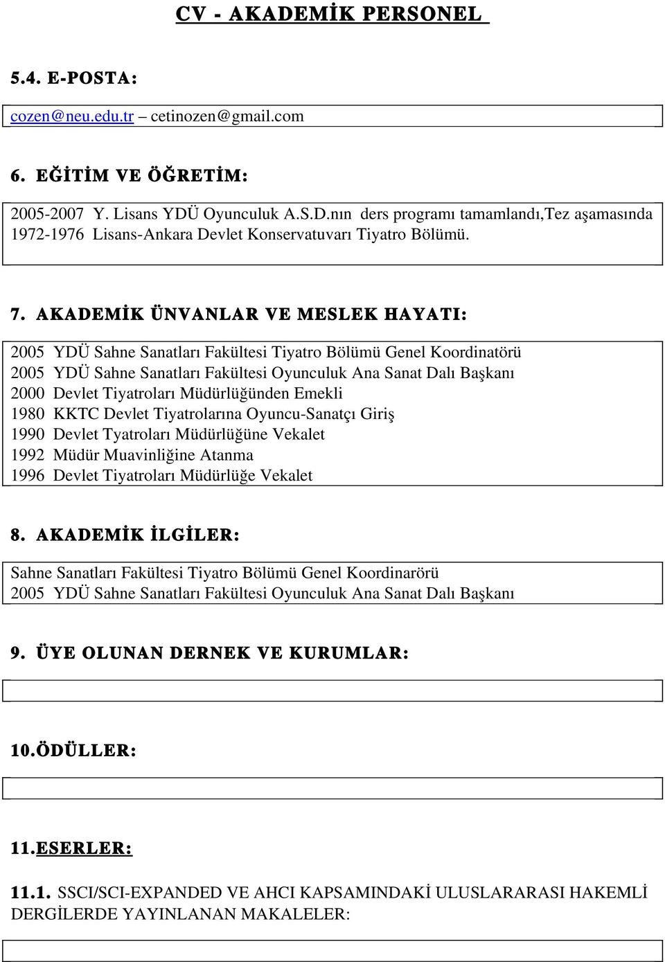 AKADEMİK ÜNVANLAR VE MESLEK HAYATI: 2005 YDÜ Sahne Sanatları Fakültesi Tiyatro Bölümü Genel Koordinatörü 2005 YDÜ Sahne Sanatları Fakültesi Oyunculuk Ana Sanat Dalı Başkanı 2000 Devlet Tiyatroları