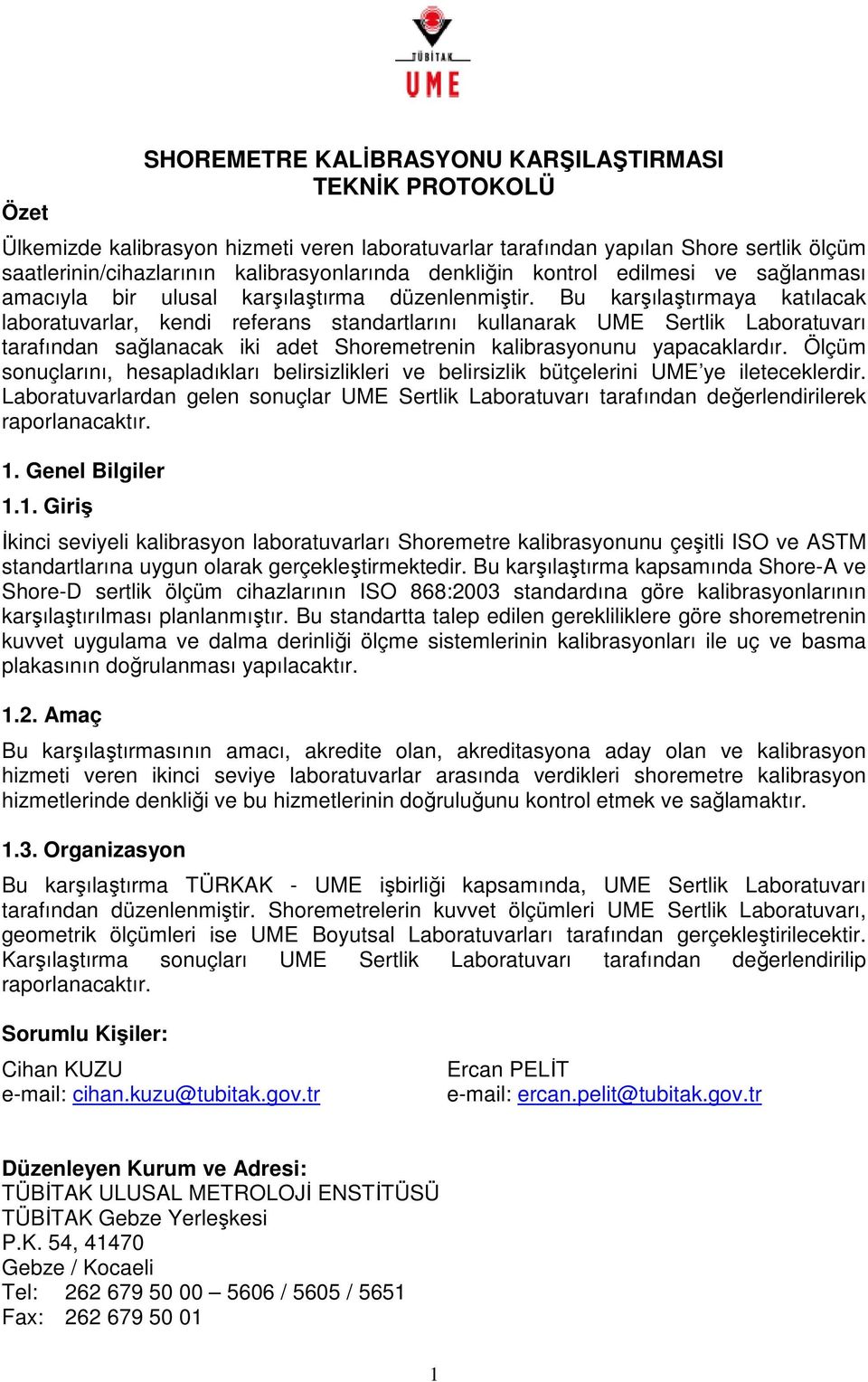 Bu karşılaştırmaya katılacak laboratuvarlar, kendi referans standartlarını kullanarak UME Sertlik Laboratuvarı tarafından sağlanacak iki adet Shoremetrenin kalibrasyonunu yapacaklardır.