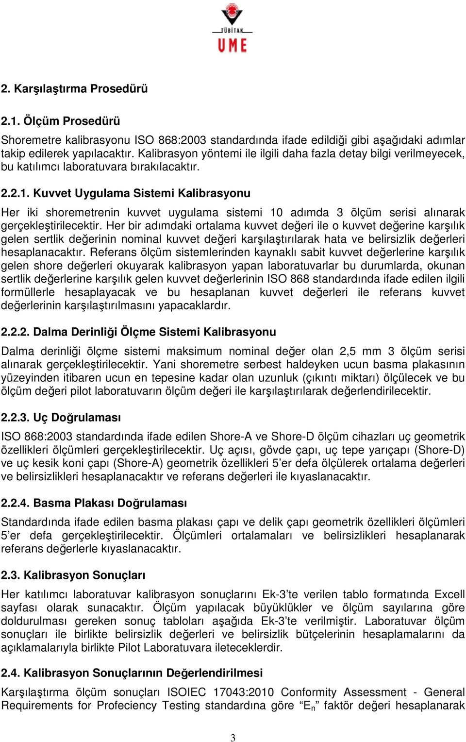 Kuvvet Uygulama Sistemi Kalibrasyonu Her iki shoremetrenin kuvvet uygulama sistemi 10 adımda 3 ölçüm serisi alınarak gerçekleştirilecektir.