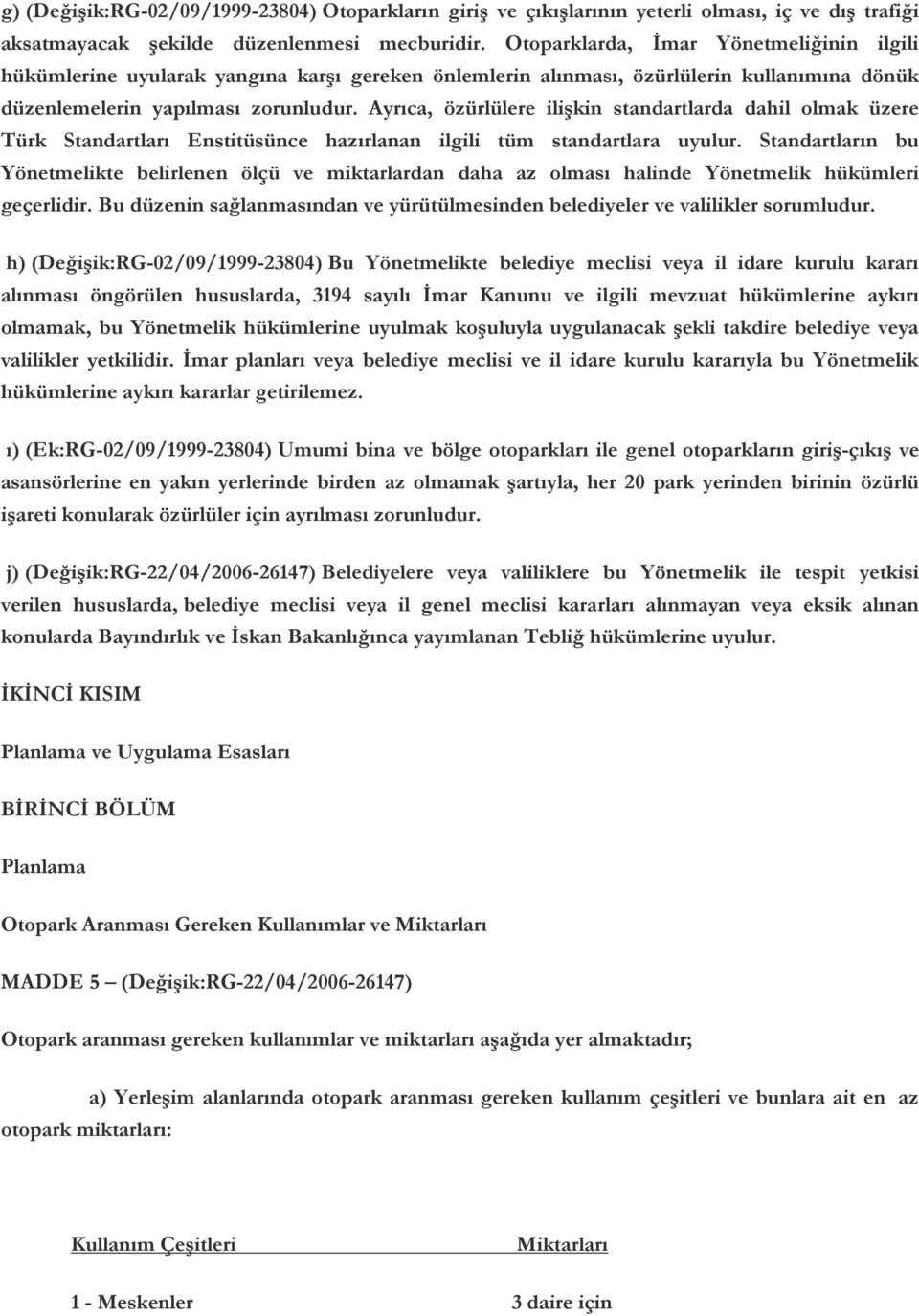 Ayrıca, özürlülere ilişkin standartlarda dahil olmak üzere Türk Standartları Enstitüsünce hazırlanan ilgili tüm standartlara uyulur.