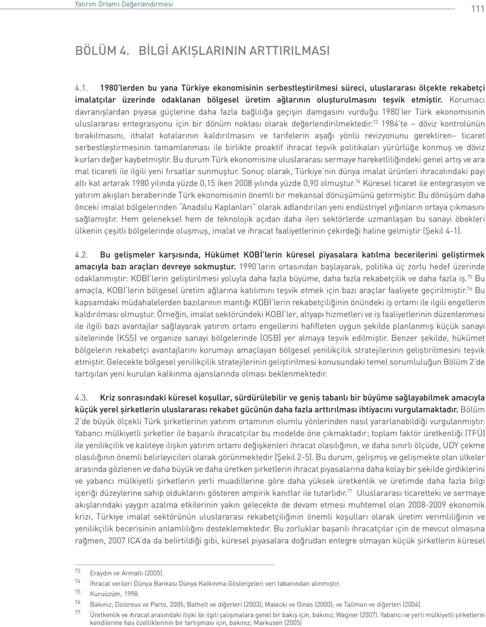 Korumacı davranışlardan piyasa güçlerine daha fazla bağlılığa geçişin damgasını vurduğu 1980 ler Türk ekonomisinin uluslararası entegrasyonu için bir dönüm noktası olarak değerlendirilmektedir.