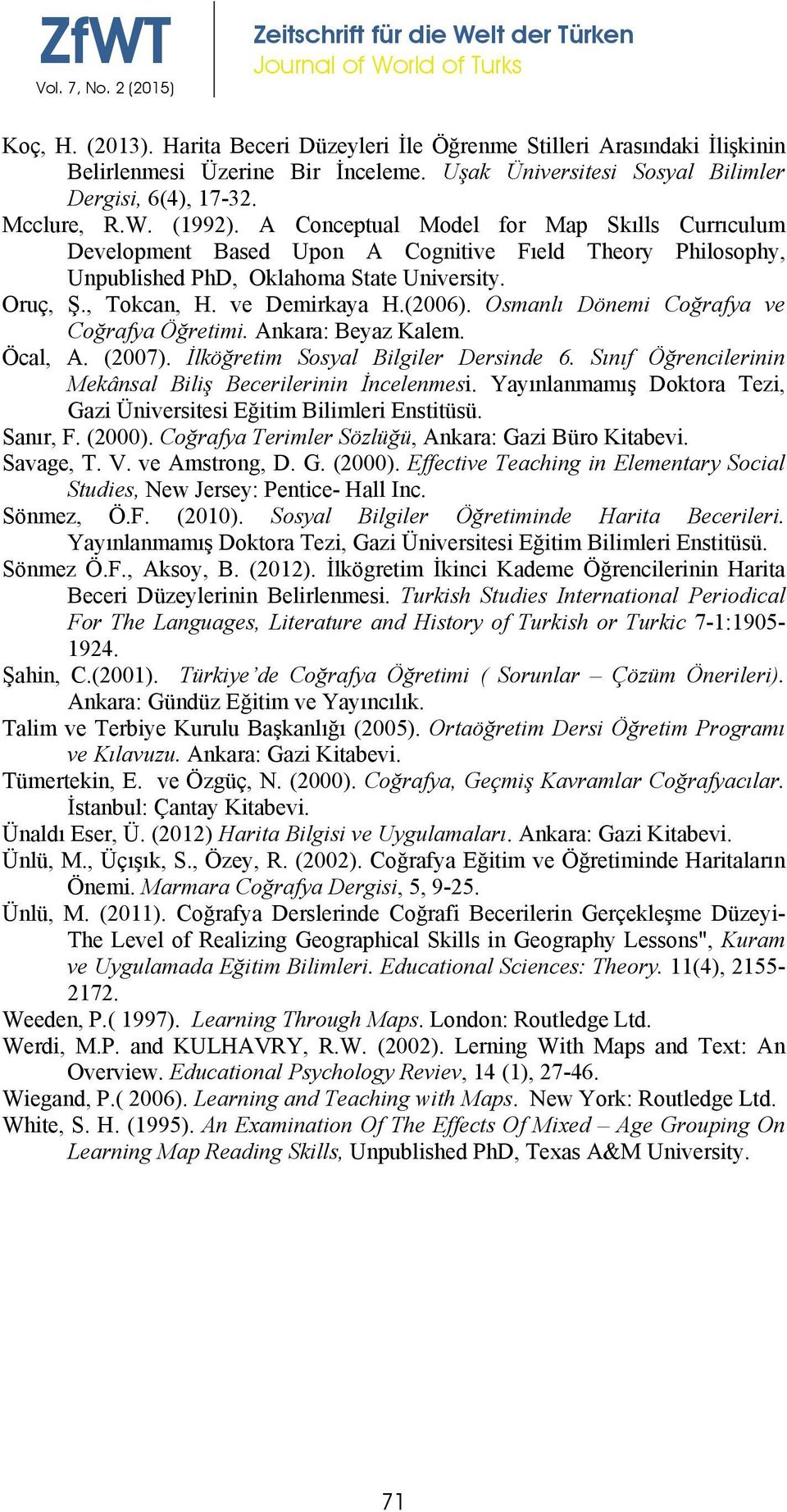 Osmanlı Dönemi Coğrafya ve Coğrafya Öğretimi. Ankara: Beyaz Kalem. Öcal, A. (2007). İlköğretim Sosyal Bilgiler Dersinde 6. Sınıf Öğrencilerinin Mekânsal Biliş Becerilerinin İncelenmesi.