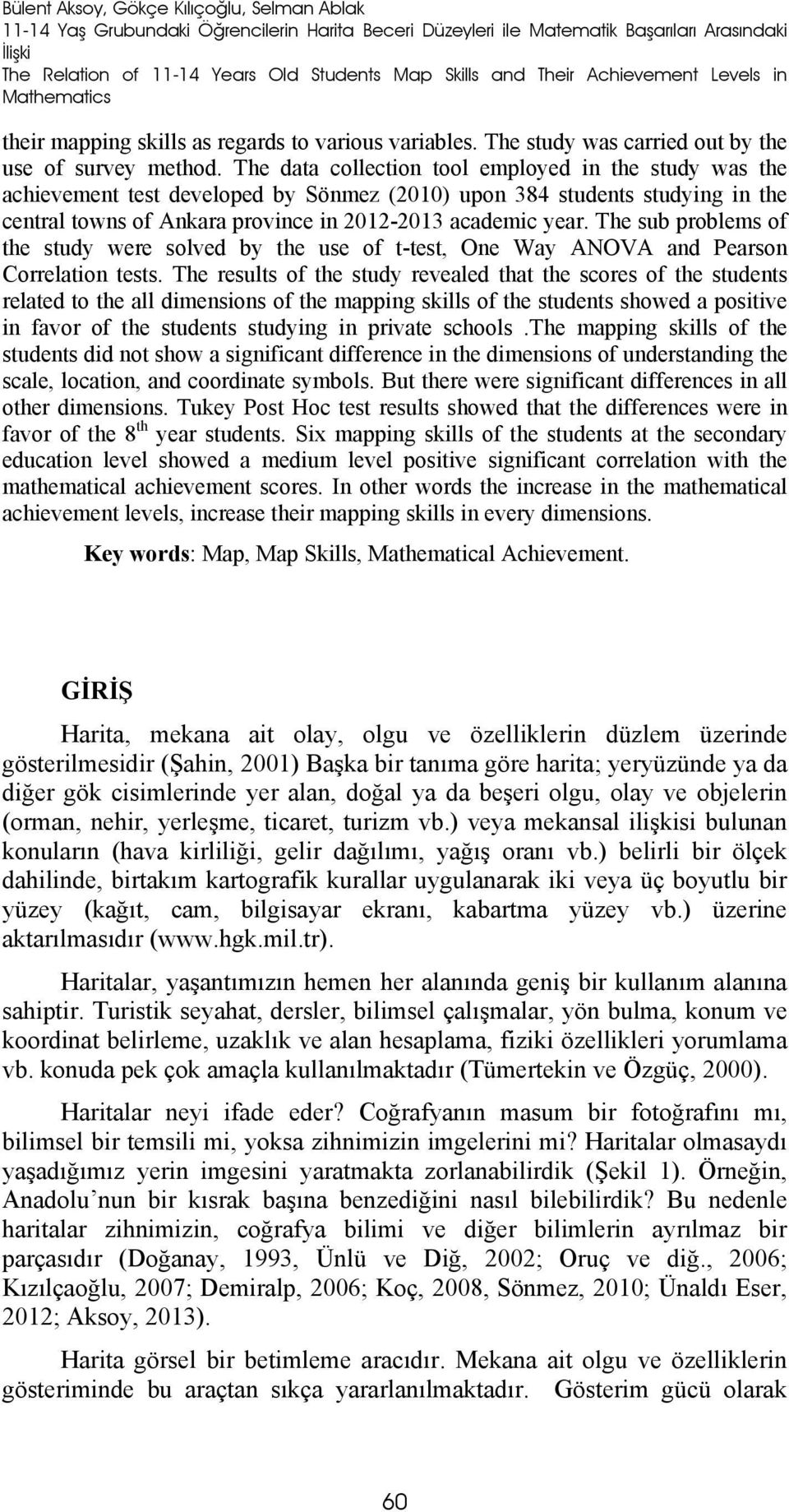 The data collection tool employed in the study was the achievement test developed by Sönmez (2010) upon 384 students studying in the central towns of Ankara province in 2012-2013 academic year.