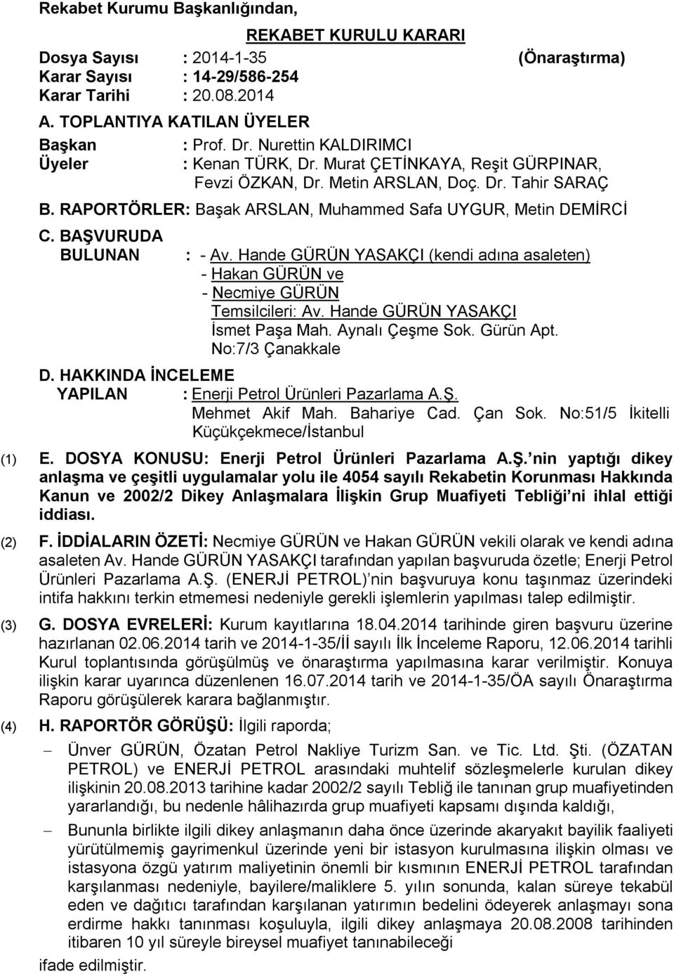 BAŞVURUDA BULUNAN : - Av. Hande GÜRÜN YASAKÇI (kendi adına asaleten) - Hakan GÜRÜN ve - Necmiye GÜRÜN Temsilcileri: Av. Hande GÜRÜN YASAKÇI İsmet Paşa Mah. Aynalı Çeşme Sok. Gürün Apt.