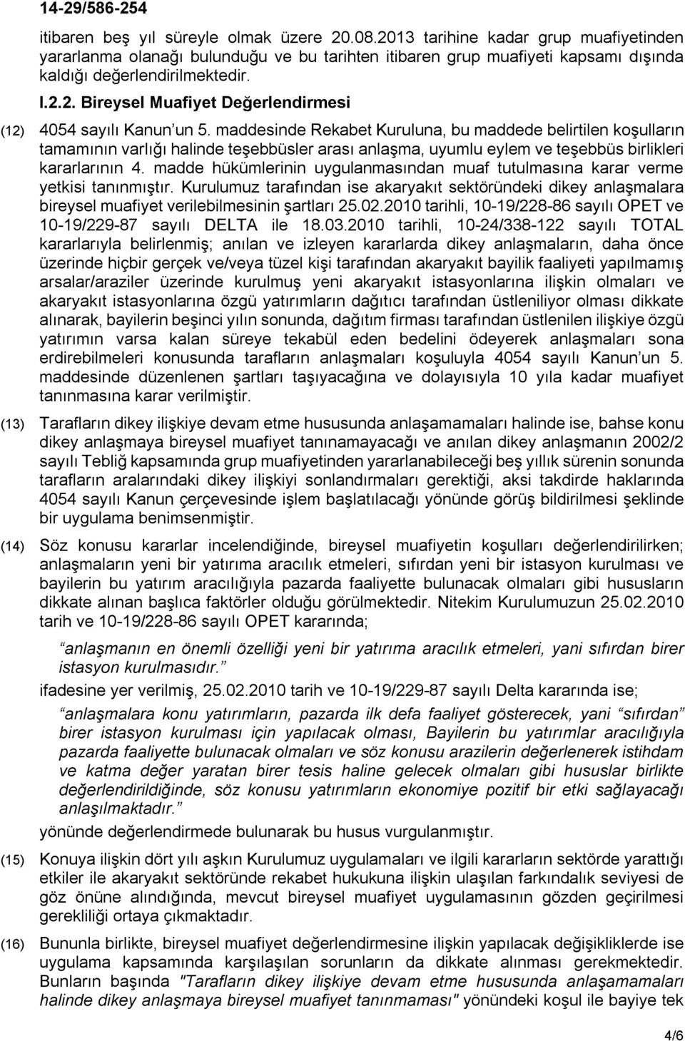 maddesinde Rekabet Kuruluna, bu maddede belirtilen koşulların tamamının varlığı halinde teşebbüsler arası anlaşma, uyumlu eylem ve teşebbüs birlikleri kararlarının 4.