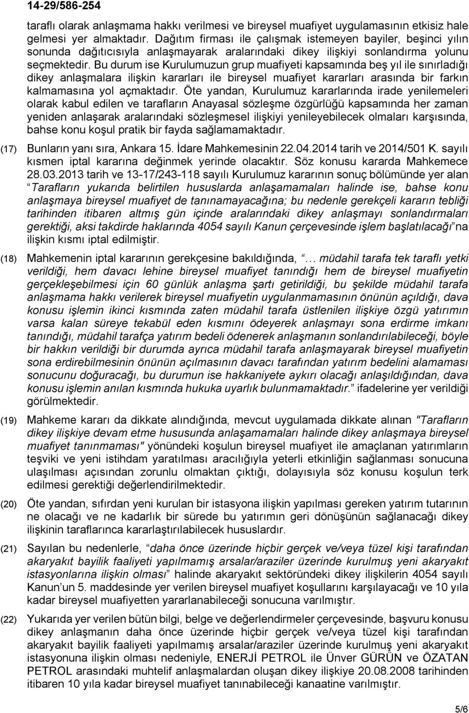 Bu durum ise Kurulumuzun grup muafiyeti kapsamında beş yıl ile sınırladığı dikey anlaşmalara ilişkin kararları ile bireysel muafiyet kararları arasında bir farkın kalmamasına yol açmaktadır.