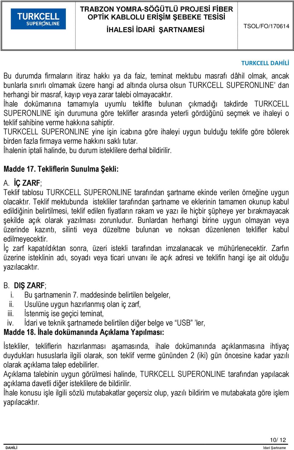 İhale dokümanına tamamıyla uyumlu teklifte bulunan çıkmadığı takdirde TURKCELL SUPERONLINE işin durumuna göre teklifler arasında yeterli gördüğünü seçmek ve ihaleyi o teklif sahibine verme hakkına