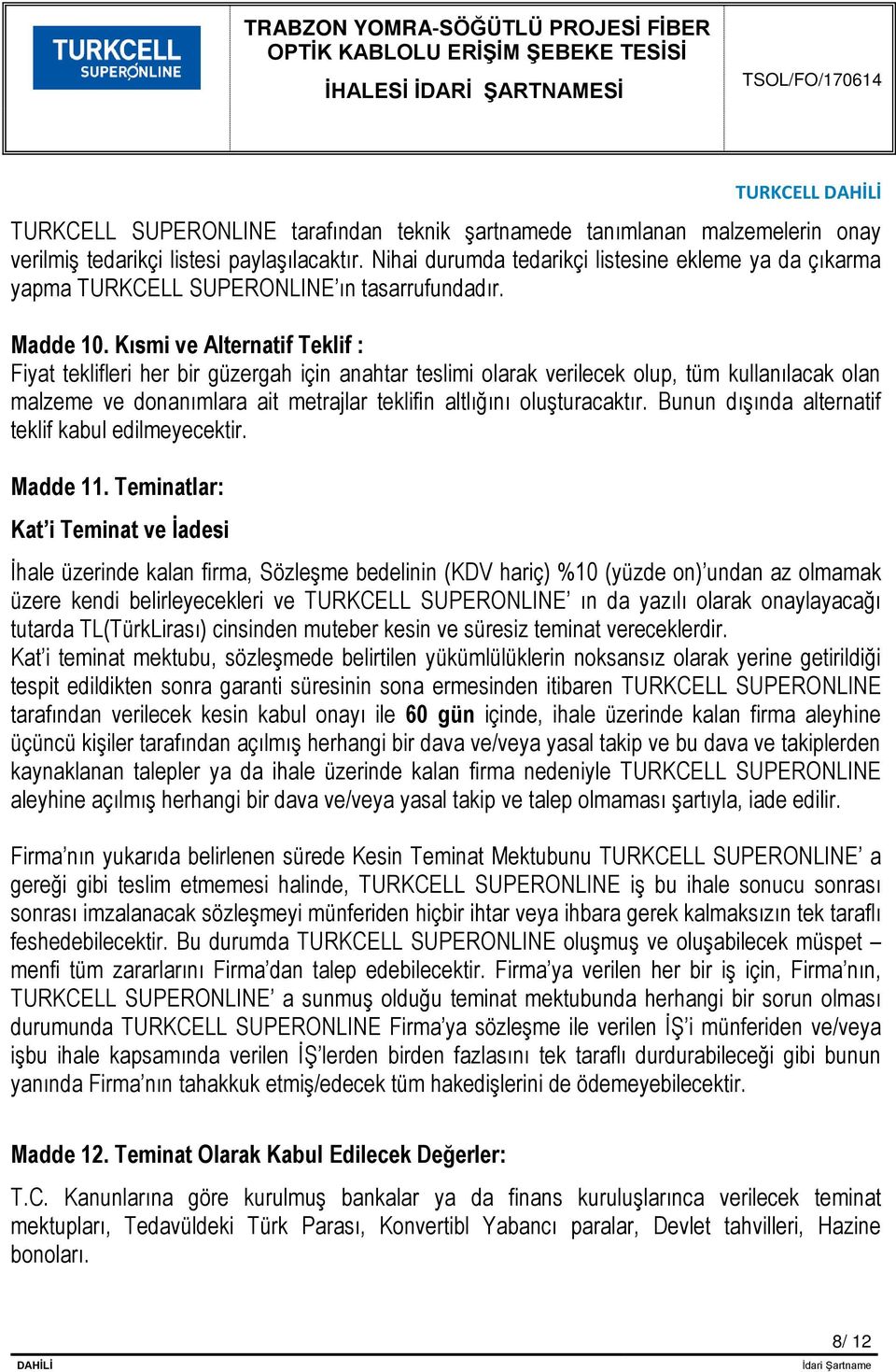 Kısmi ve Alternatif Teklif : Fiyat teklifleri her bir güzergah için anahtar teslimi olarak verilecek olup, tüm kullanılacak olan malzeme ve donanımlara ait metrajlar teklifin altlığını oluşturacaktır.