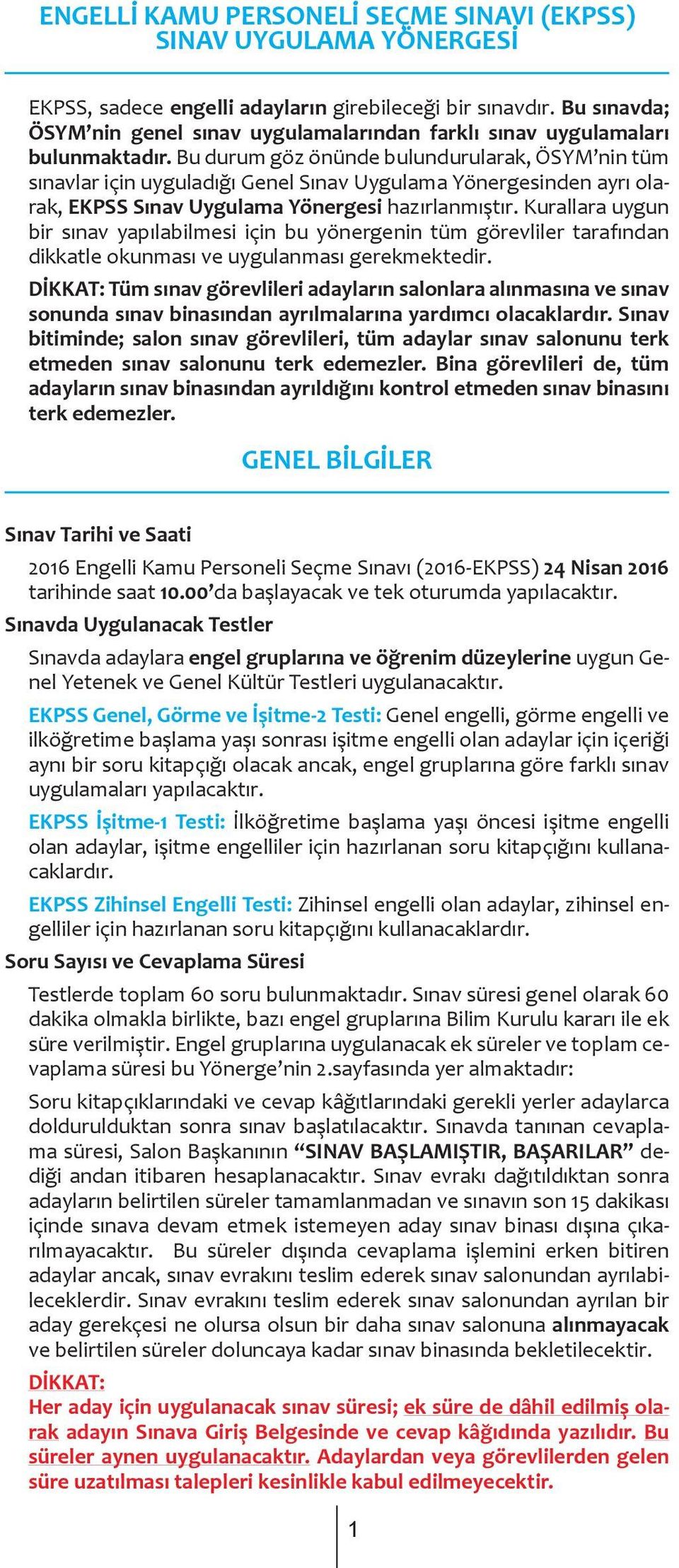 Bu durum göz önünde bulundurularak, ÖSYM nin tüm sınavlar için uyguladığı Genel Sınav Uygulama Yönergesinden ayrı olarak, EKPSS Sınav Uygulama Yönergesi hazırlanmıştır.