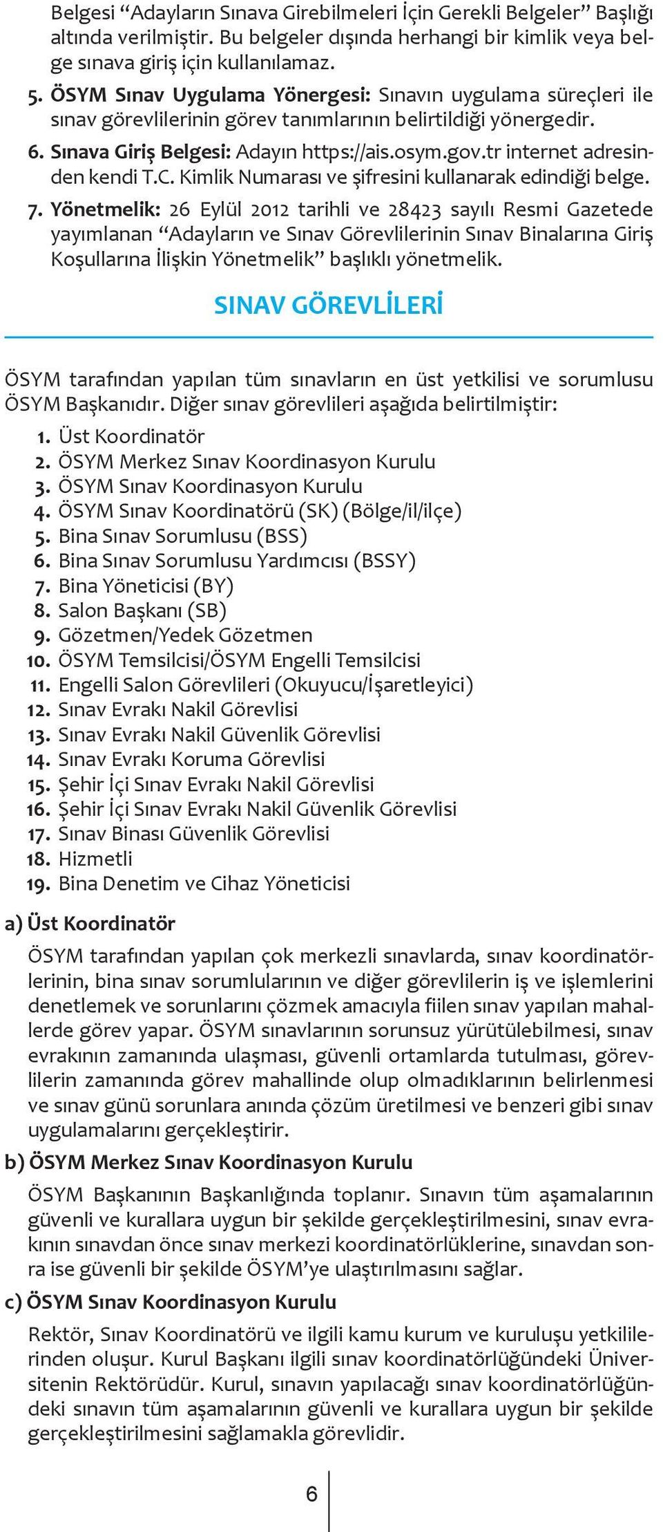 tr internet adresinden kendi T.C. Kimlik Numarası ve şifresini kullanarak edindiği belge. 7.