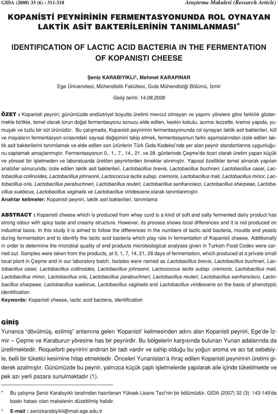 2006 ÖZET : Kopanisti peyniri; günümüzde endüstriyel boyutta üretimi mevcut olmayan ve yap m yörelere göre farkl l k göstermekle birlikte, temel olarak lorun do al fermentasyonu sonucu elde edilen,