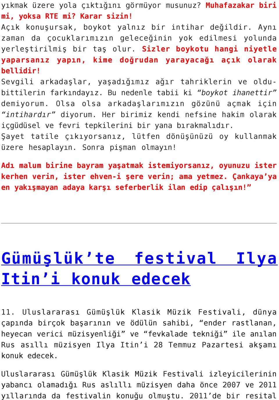 Sevgili arkadaşlar, yaşadığımız ağır tahriklerin ve oldubittilerin farkındayız. Bu nedenle tabii ki boykot ihanettir demiyorum. Olsa olsa arkadaşlarımızın gözünü açmak için intihardır diyorum.