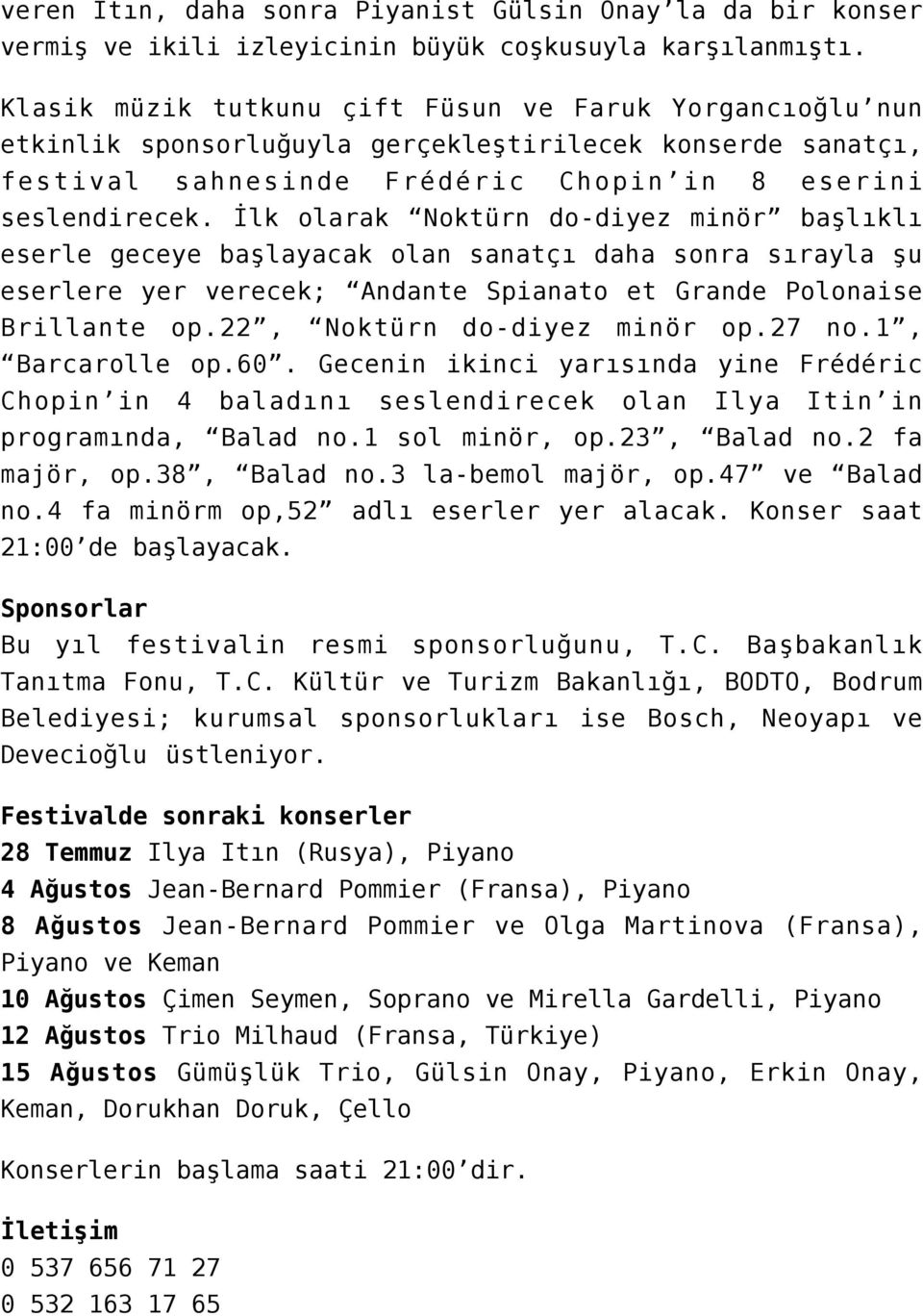 İlk olarak Noktürn do-diyez minör başlıklı eserle geceye başlayacak olan sanatçı daha sonra sırayla şu eserlere yer verecek; Andante Spianato et Grande Polonaise Brillante op.