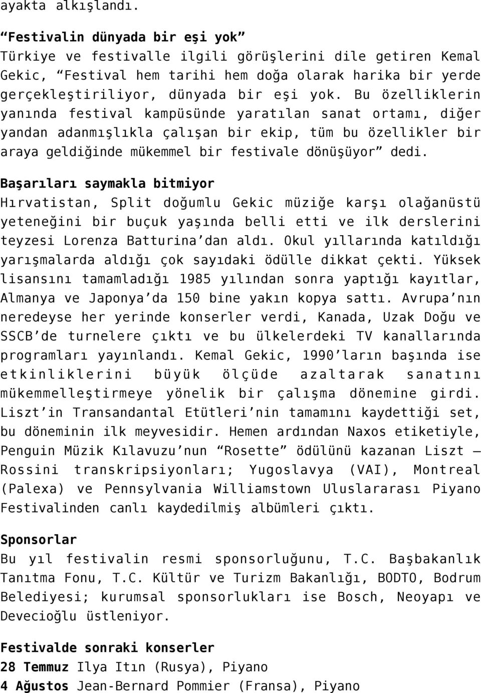 Bu özelliklerin yanında festival kampüsünde yaratılan sanat ortamı, diğer yandan adanmışlıkla çalışan bir ekip, tüm bu özellikler bir araya geldiğinde mükemmel bir festivale dönüşüyor dedi.