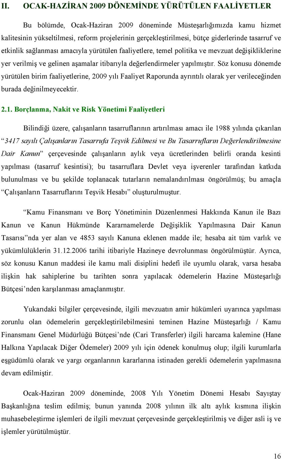 Söz konusu dönemde yürütülen birim faaliyetlerine, 2009 yılı Faaliyet Raporunda ayrıntılı olarak yer verileceğinden burada değinilmeyecektir. 2.1.