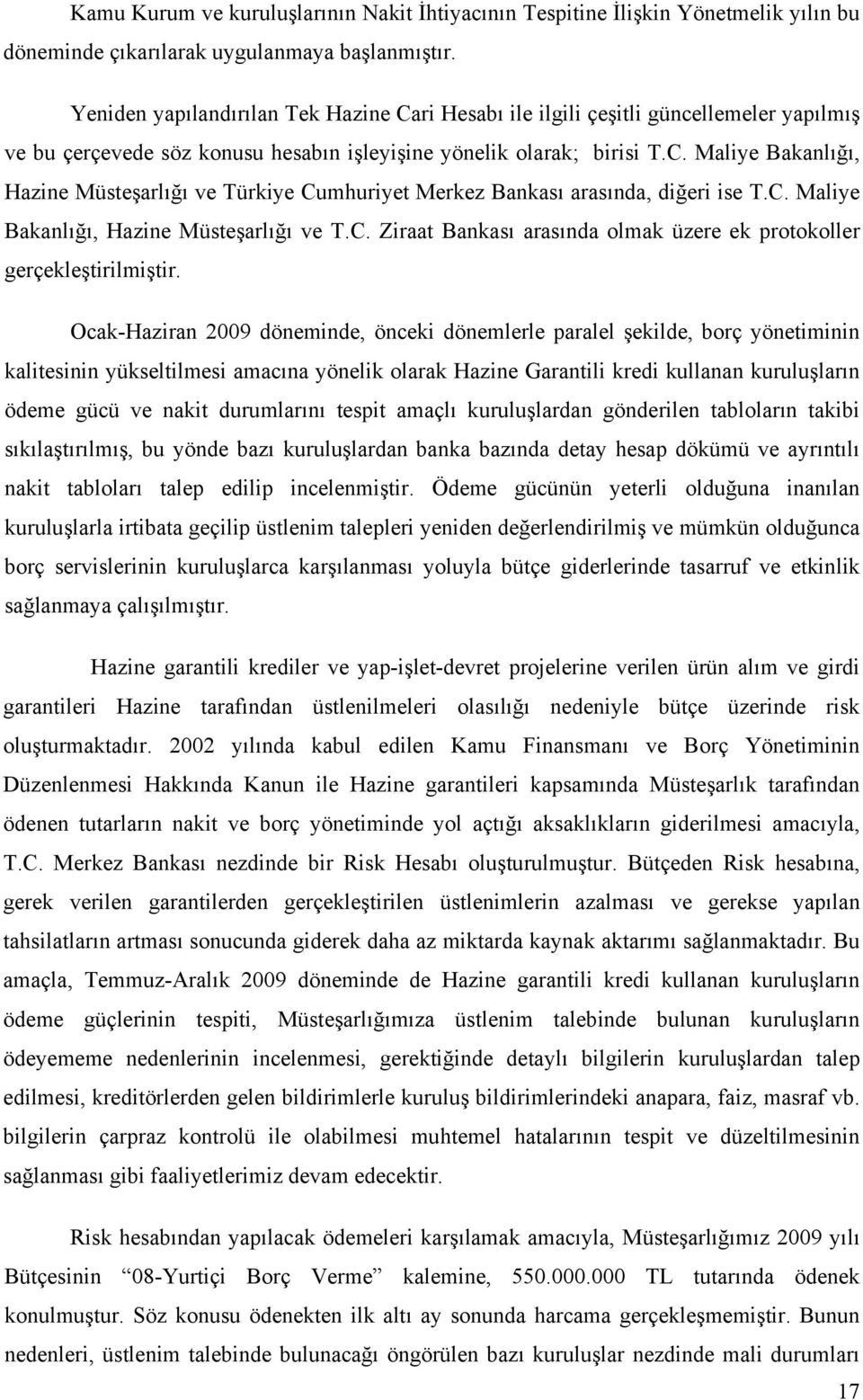 C. Maliye Bakanlığı, Hazine Müsteşarlığı ve T.C. Ziraat Bankası arasında olmak üzere ek protokoller gerçekleştirilmiştir.