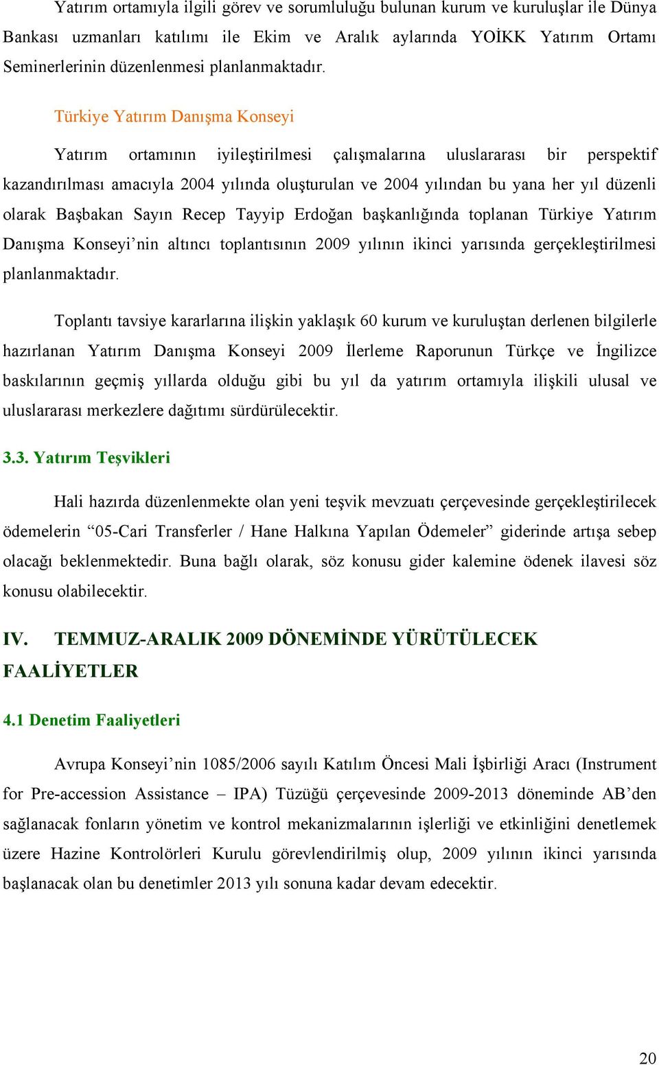 Türkiye Yatırım Danışma Konseyi Yatırım ortamının iyileştirilmesi çalışmalarına uluslararası bir perspektif kazandırılması amacıyla 2004 yılında oluşturulan ve 2004 yılından bu yana her yıl düzenli