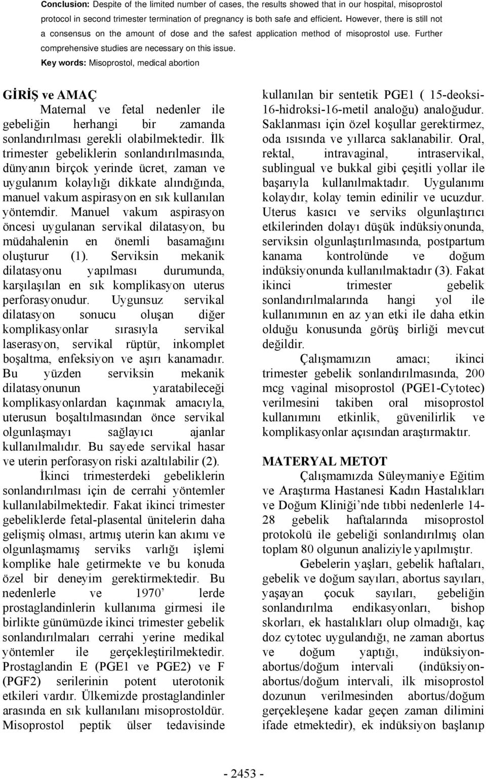 Key words: Misoprostol, medical abortion GİRİŞ ve AMAÇ Maternal ve fetal nedenler ile gebeliğin herhangi bir zamanda sonlandırılması gerekli olabilmektedir.