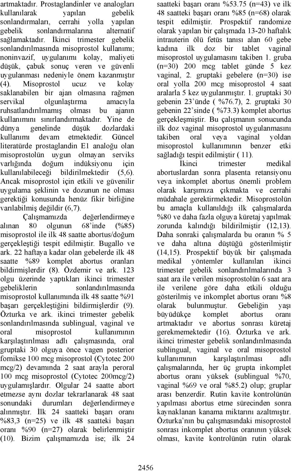 Misoprostol ucuz ve kolay saklanabilen bir ajan olmasına rağmen servikal olgunlaştırma amacıyla ruhsatlandırılmamış olması bu ajanın kullanımını sınırlandırmaktadır.