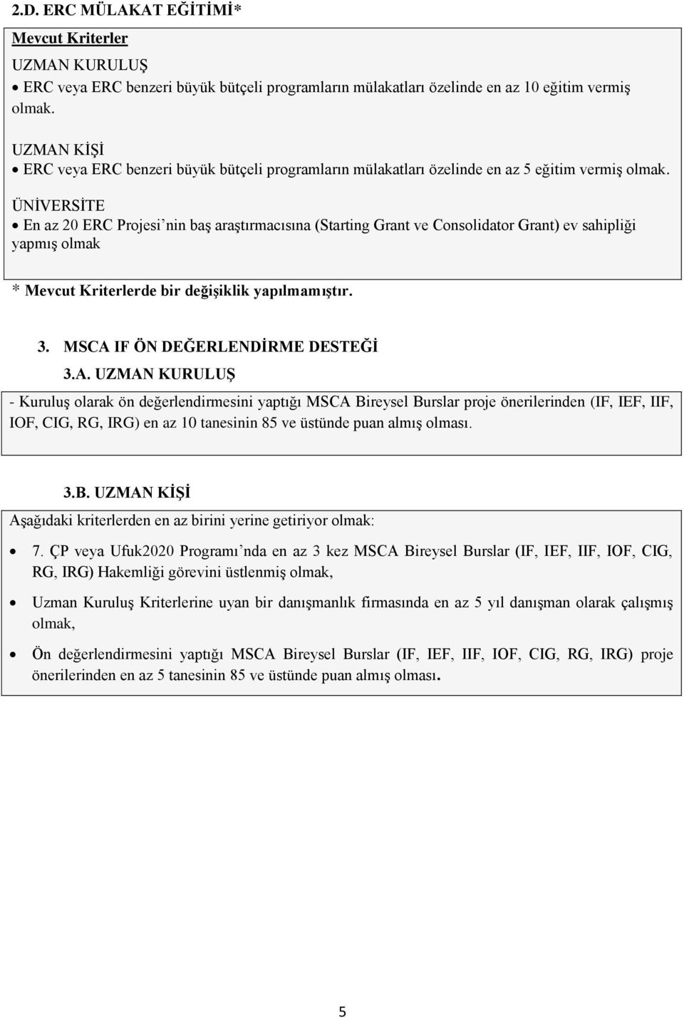 ÜNİVERSİTE En az 20 ERC Projesi nin baş araştırmacısına (Starting Grant ve Consolidator Grant) ev sahipliği yapmış olmak * Mevcut Kriterlerde bir değişiklik yapılmamıştır. 3.