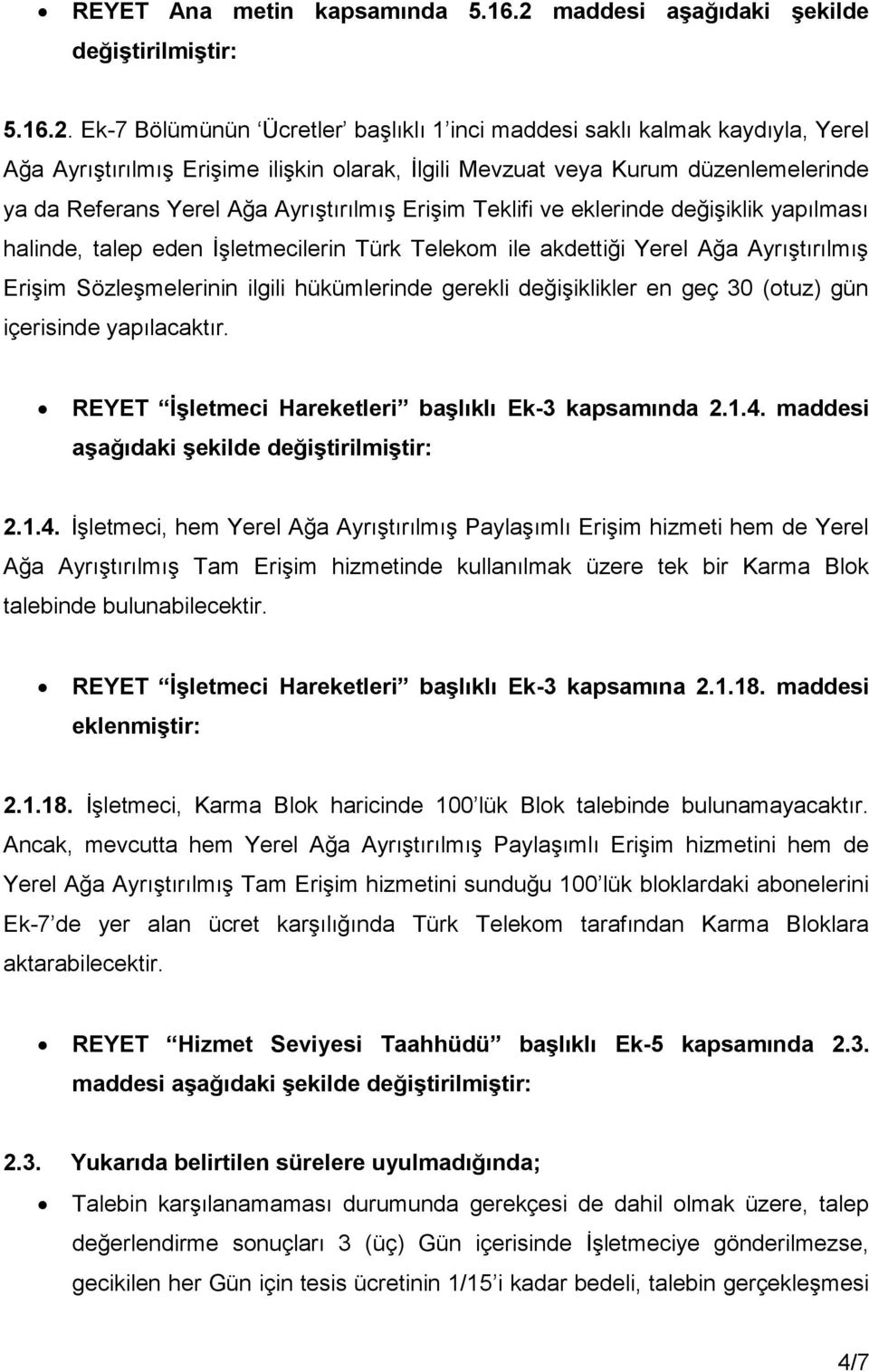 Ek-7 Bölümünün Ücretler başlıklı 1 inci maddesi saklı kalmak kaydıyla, Yerel Ağa Ayrıştırılmış Erişime ilişkin olarak, İlgili Mevzuat veya Kurum düzenlemelerinde ya da Referans Yerel Ağa