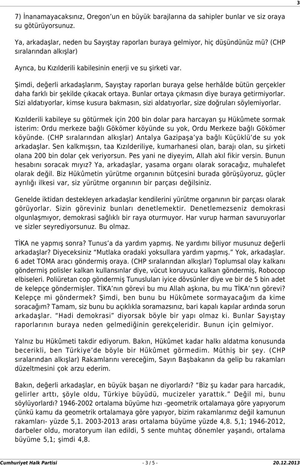 Şimdi, değerli arkadaşlarım, Sayıştay raporları buraya gelse herhâlde bütün gerçekler daha farklı bir şekilde çıkacak ortaya. Bunlar ortaya çıkmasın diye buraya getirmiyorlar.