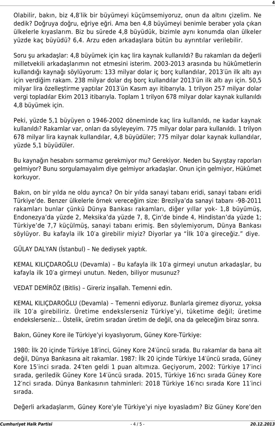 Soru şu arkadaşlar: 4,8 büyümek için kaç lira kaynak kullanıldı? Bu rakamları da değerli milletvekili arkadaşlarımın not etmesini isterim.