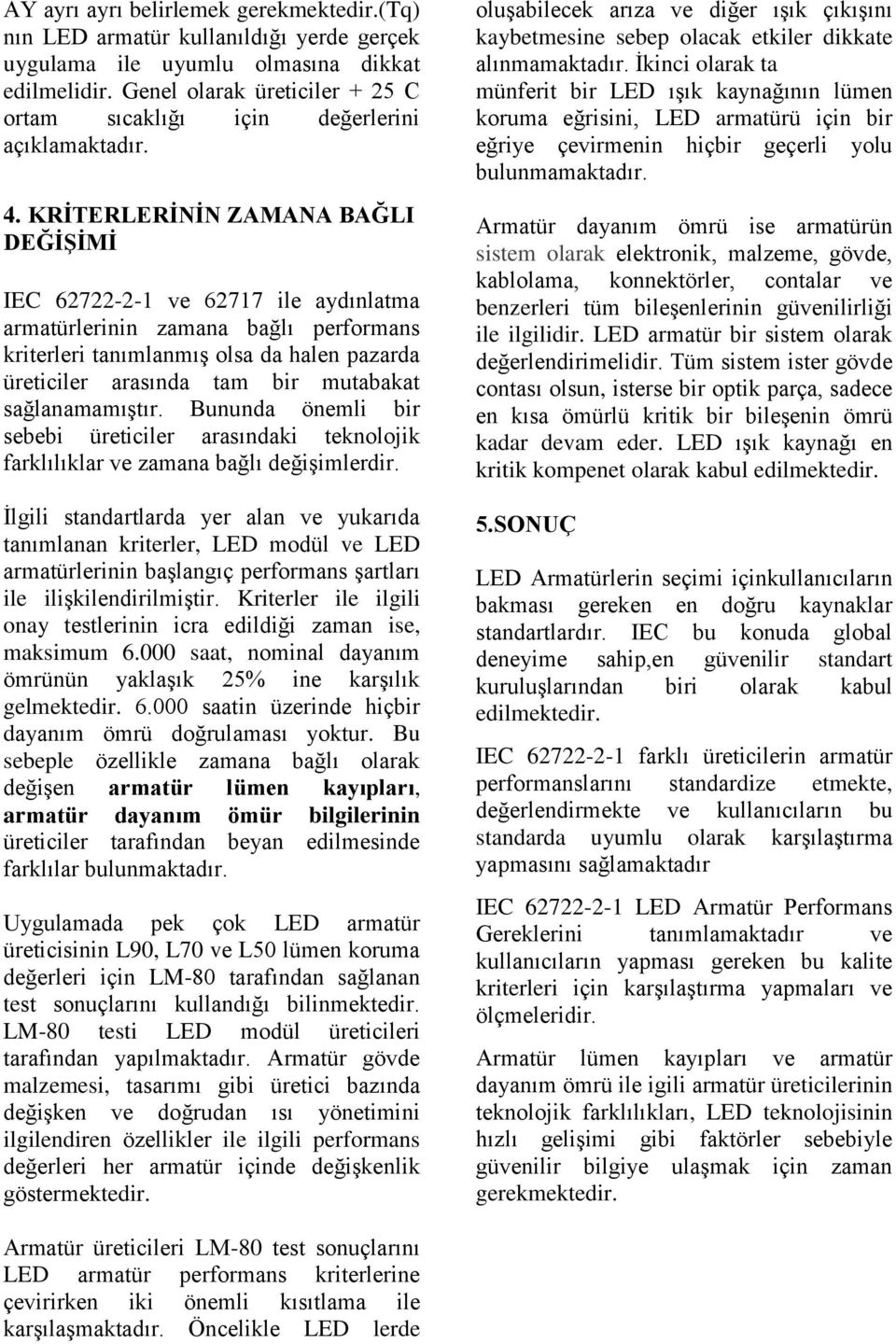 KRİTERLERİNİN ZAMANA BAĞLI DEĞİŞİMİ IEC 62722-2-1 ve 62717 ile aydınlatma armatürlerinin zamana bağlı performans kriterleri tanımlanmış olsa da halen pazarda üreticiler arasında tam bir mutabakat