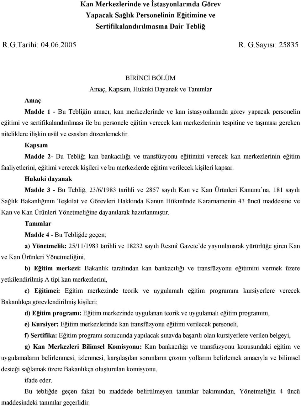 Sayısı: 25835 BİRİNCİ BÖLÜM Amaç, Kapsam, Hukuki Dayanak ve Tanımlar Amaç Madde 1 - Bu Tebliğin amacı; kan merkezlerinde ve kan istasyonlarında görev yapacak personelin eğitimi ve