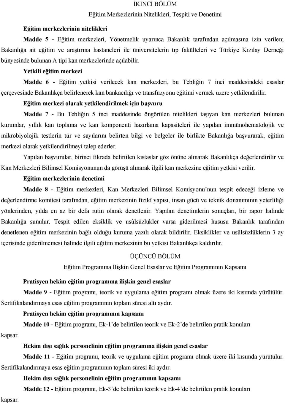 Yetkili eğitim merkezi Madde 6 - Eğitim yetkisi verilecek kan merkezleri, bu Tebliğin 7 inci maddesindeki esaslar çerçevesinde Bakanlıkça belirlenerek kan bankacılığı ve transfüzyonu eğitimi vermek