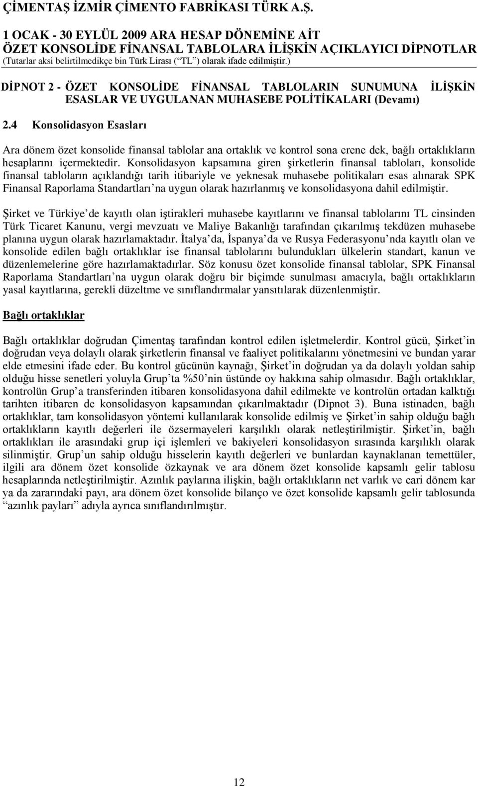 Konsolidasyon kapsamına giren şirketlerin finansal tabloları, konsolide finansal tabloların açıklandığı tarih itibariyle ve yeknesak muhasebe politikaları esas alınarak SPK Finansal Raporlama