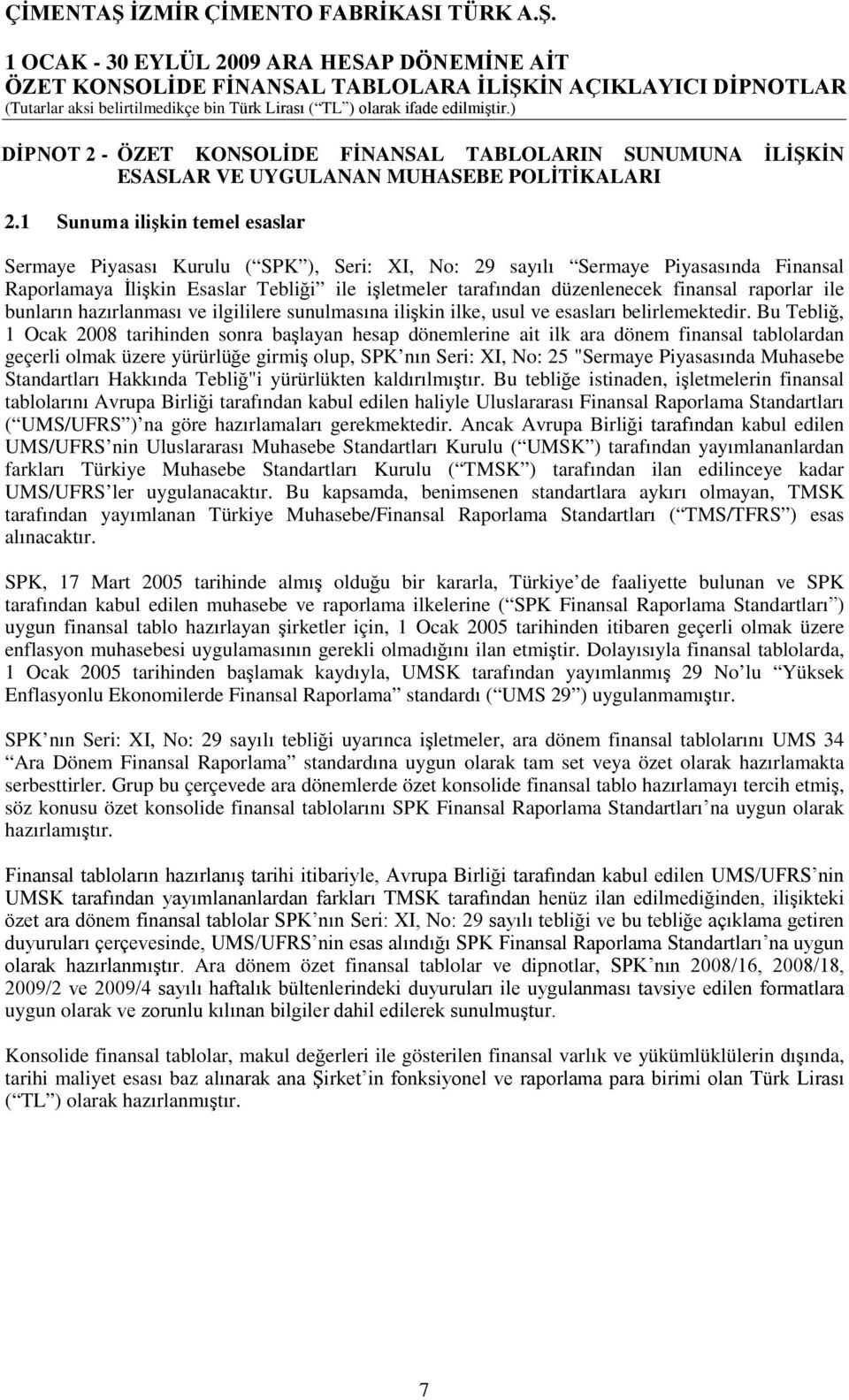 finansal raporlar ile bunların hazırlanması ve ilgililere sunulmasına ilişkin ilke, usul ve esasları belirlemektedir.