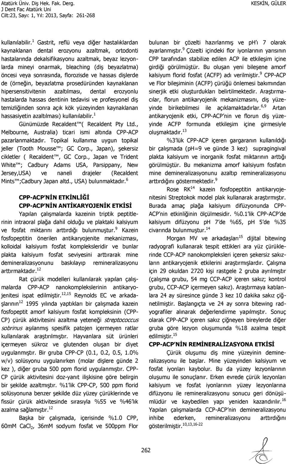 veya sonrasında, florozisde ve hassas dişlerde de (örneğin, beyazlatma prosedüründen kaynaklanan hipersensitivitenin azaltılması, dental erozyonlu hastalarda hassas dentinin tedavisi ve profesyonel